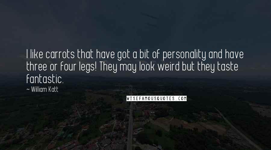 William Katt Quotes: I like carrots that have got a bit of personality and have three or four legs! They may look weird but they taste fantastic.