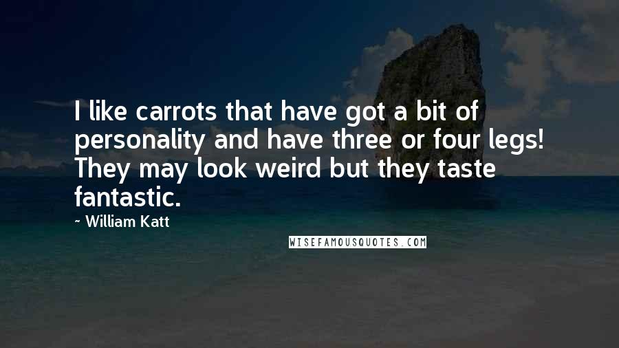 William Katt Quotes: I like carrots that have got a bit of personality and have three or four legs! They may look weird but they taste fantastic.