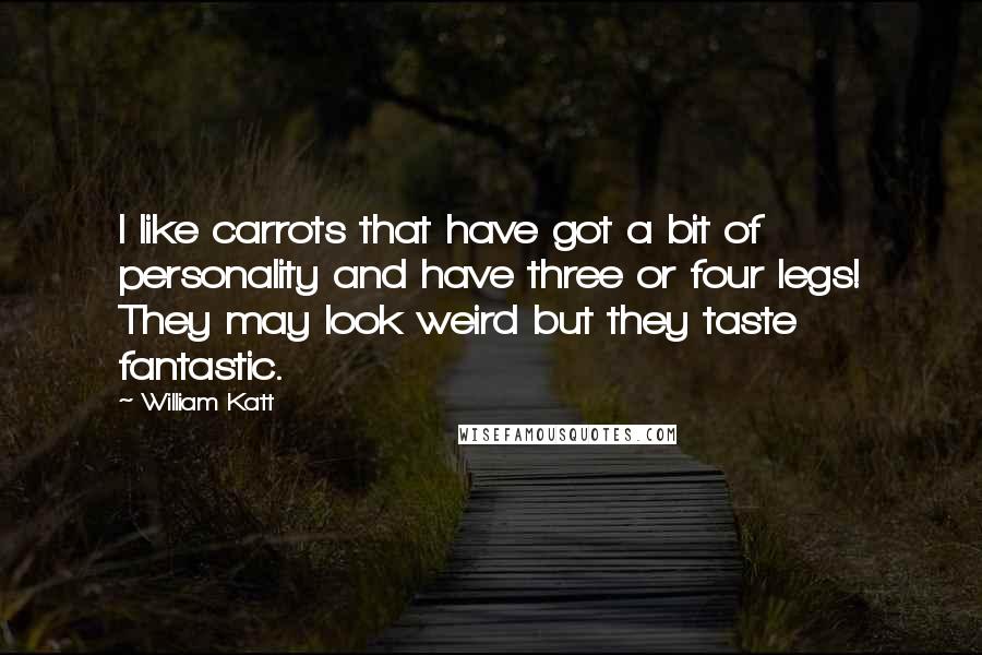 William Katt Quotes: I like carrots that have got a bit of personality and have three or four legs! They may look weird but they taste fantastic.