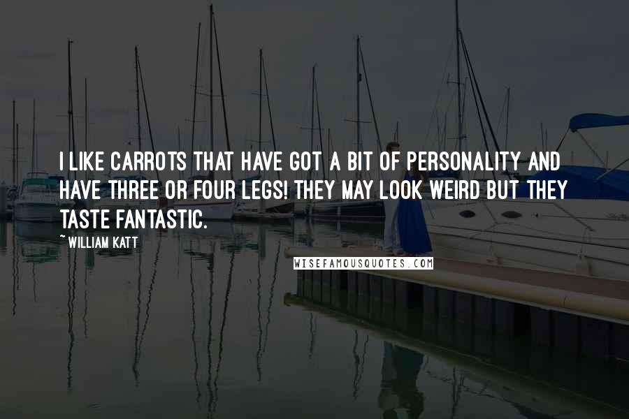 William Katt Quotes: I like carrots that have got a bit of personality and have three or four legs! They may look weird but they taste fantastic.