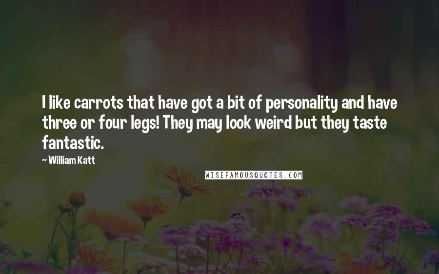 William Katt Quotes: I like carrots that have got a bit of personality and have three or four legs! They may look weird but they taste fantastic.