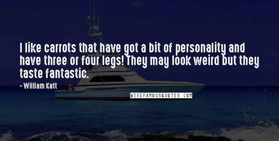 William Katt Quotes: I like carrots that have got a bit of personality and have three or four legs! They may look weird but they taste fantastic.