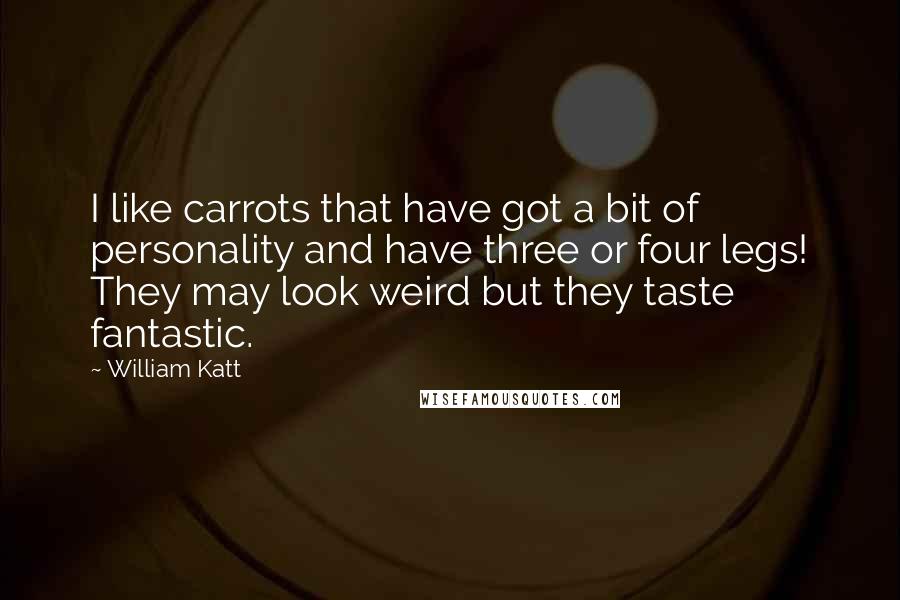 William Katt Quotes: I like carrots that have got a bit of personality and have three or four legs! They may look weird but they taste fantastic.