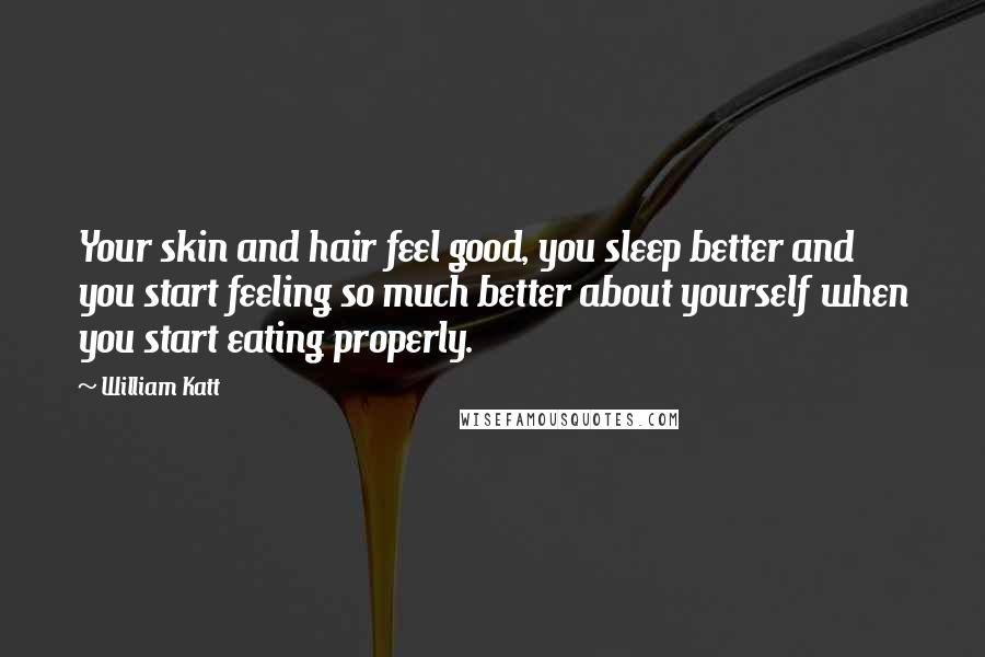 William Katt Quotes: Your skin and hair feel good, you sleep better and you start feeling so much better about yourself when you start eating properly.