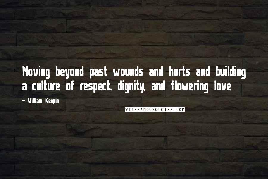 William Keepin Quotes: Moving beyond past wounds and hurts and building a culture of respect, dignity, and flowering love