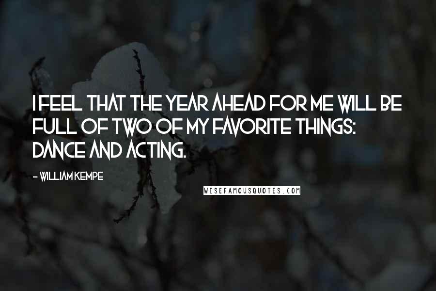William Kempe Quotes: I feel that the year ahead for me will be full of two of my favorite things: dance and acting.
