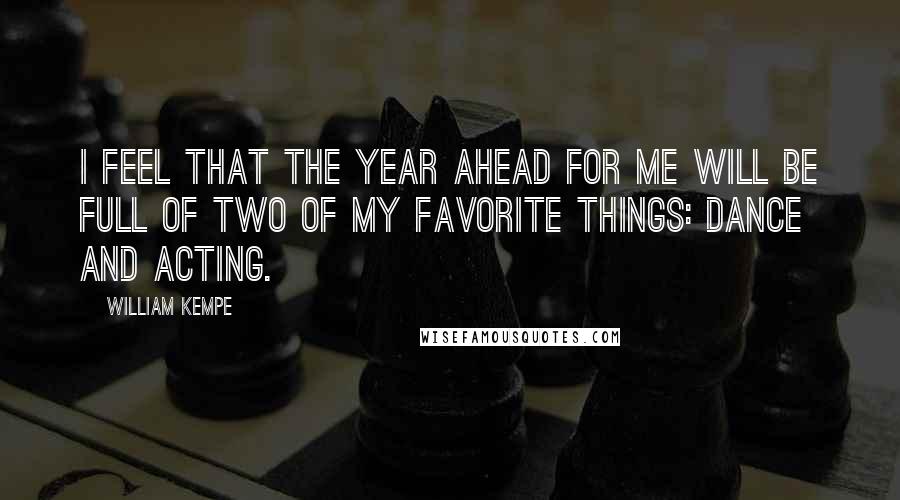 William Kempe Quotes: I feel that the year ahead for me will be full of two of my favorite things: dance and acting.