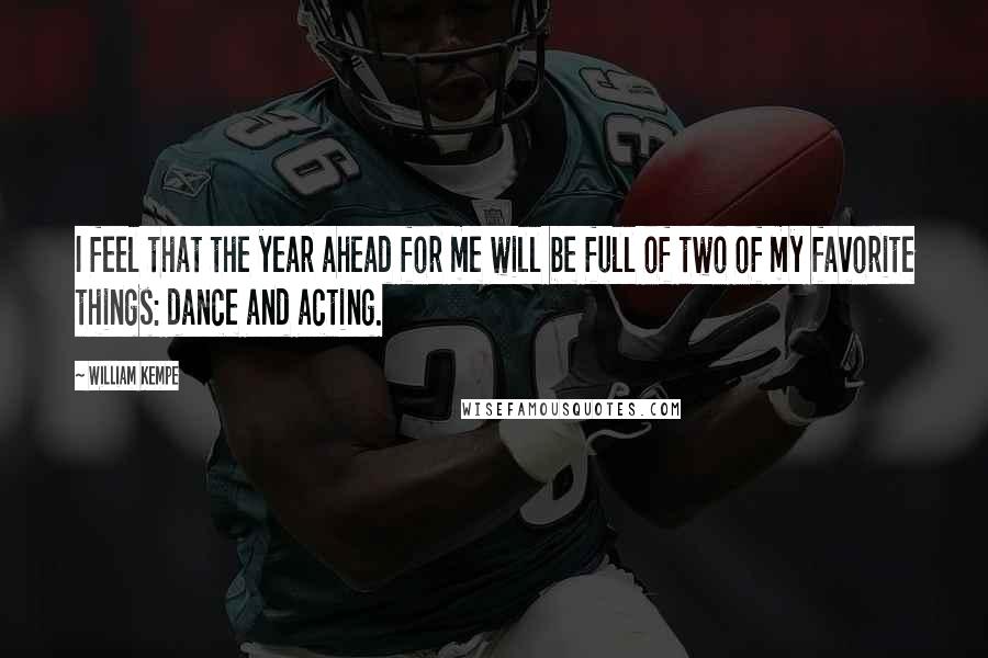 William Kempe Quotes: I feel that the year ahead for me will be full of two of my favorite things: dance and acting.