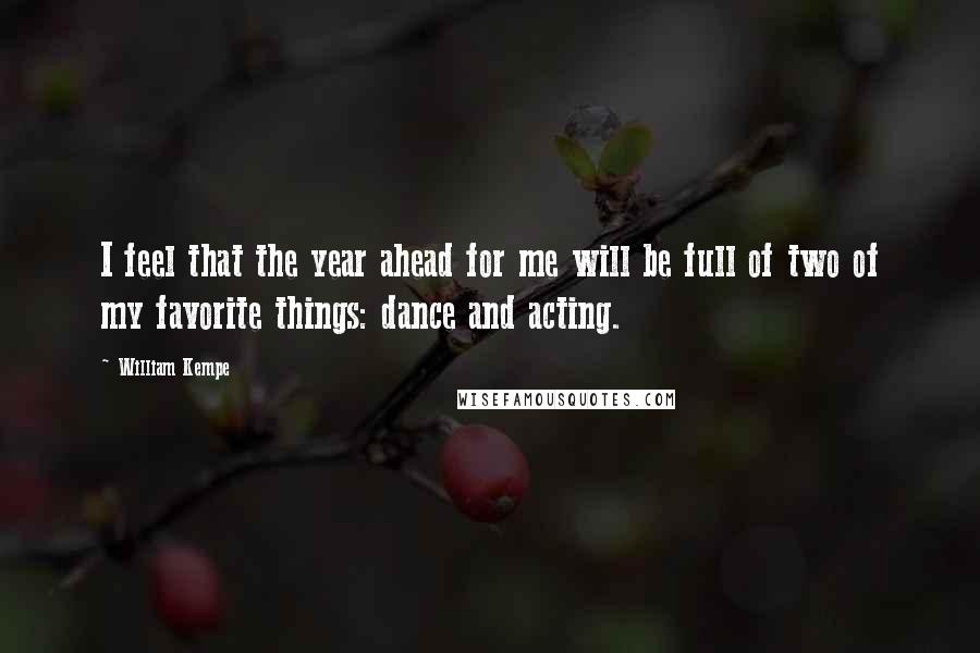 William Kempe Quotes: I feel that the year ahead for me will be full of two of my favorite things: dance and acting.