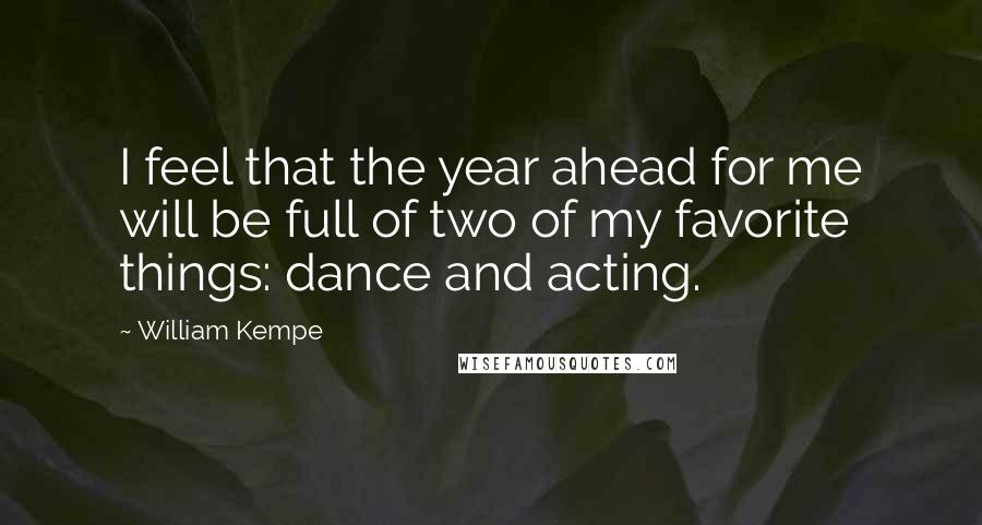 William Kempe Quotes: I feel that the year ahead for me will be full of two of my favorite things: dance and acting.