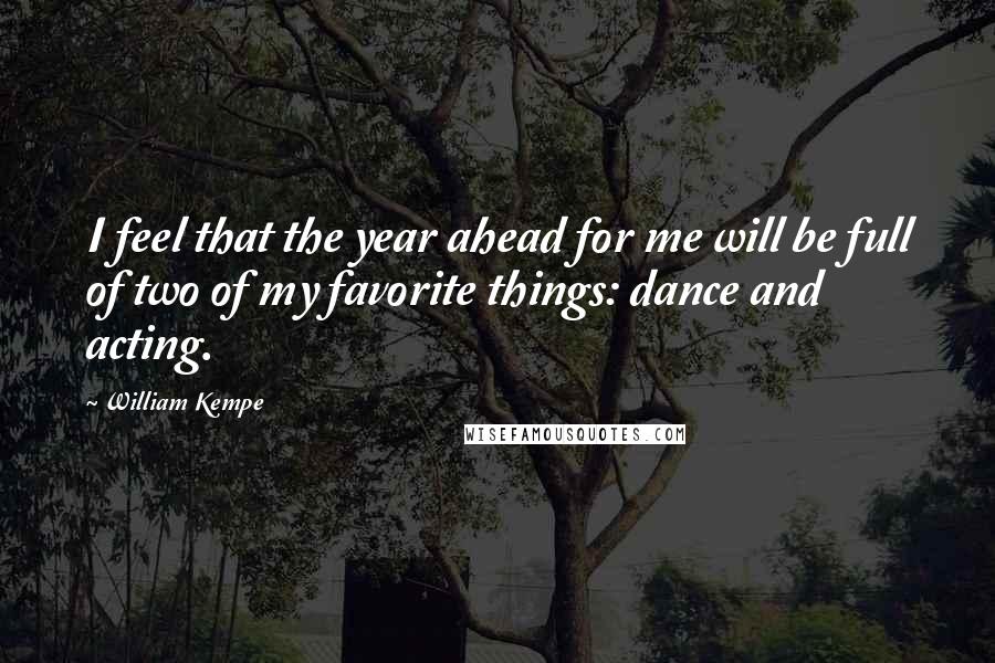 William Kempe Quotes: I feel that the year ahead for me will be full of two of my favorite things: dance and acting.