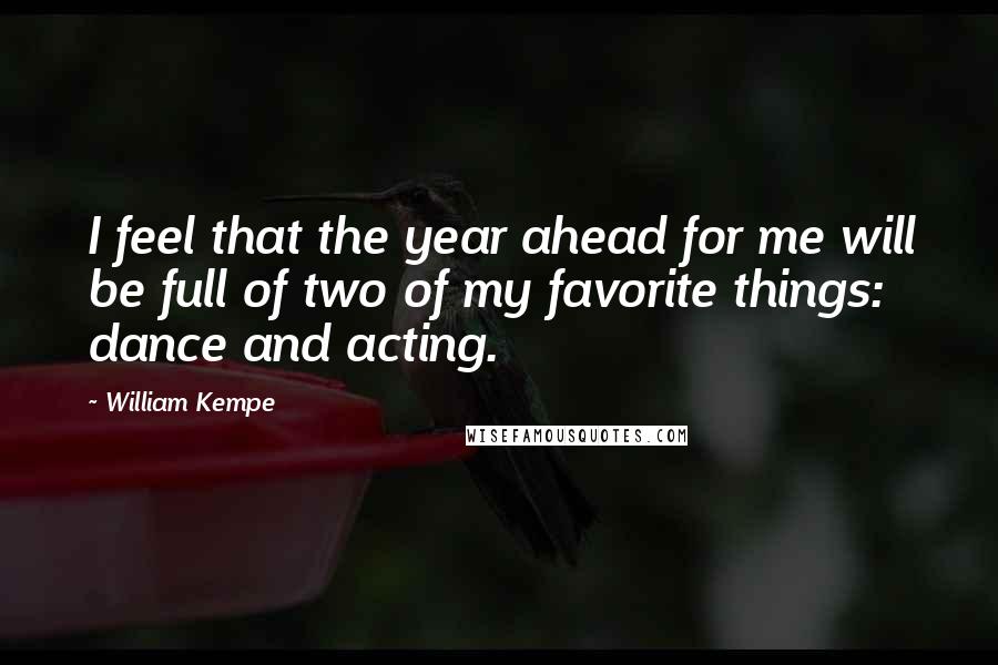William Kempe Quotes: I feel that the year ahead for me will be full of two of my favorite things: dance and acting.