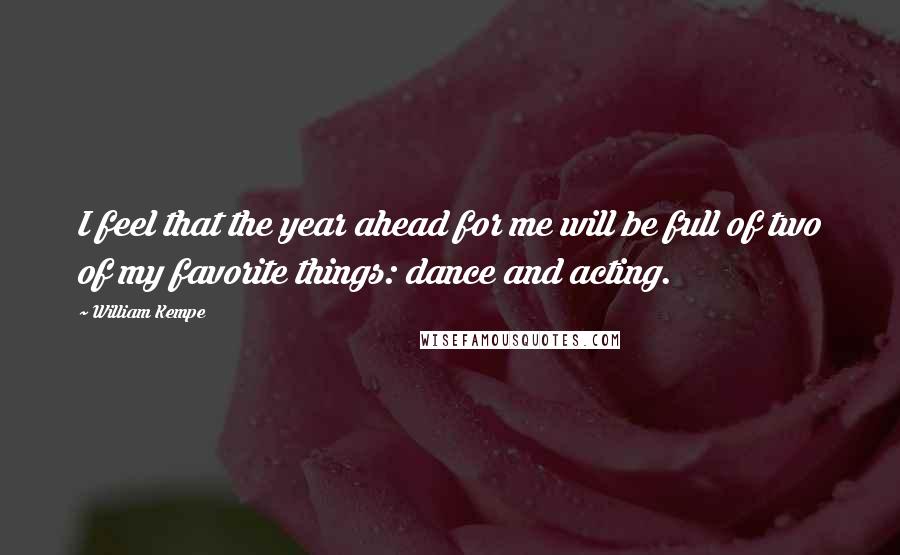 William Kempe Quotes: I feel that the year ahead for me will be full of two of my favorite things: dance and acting.