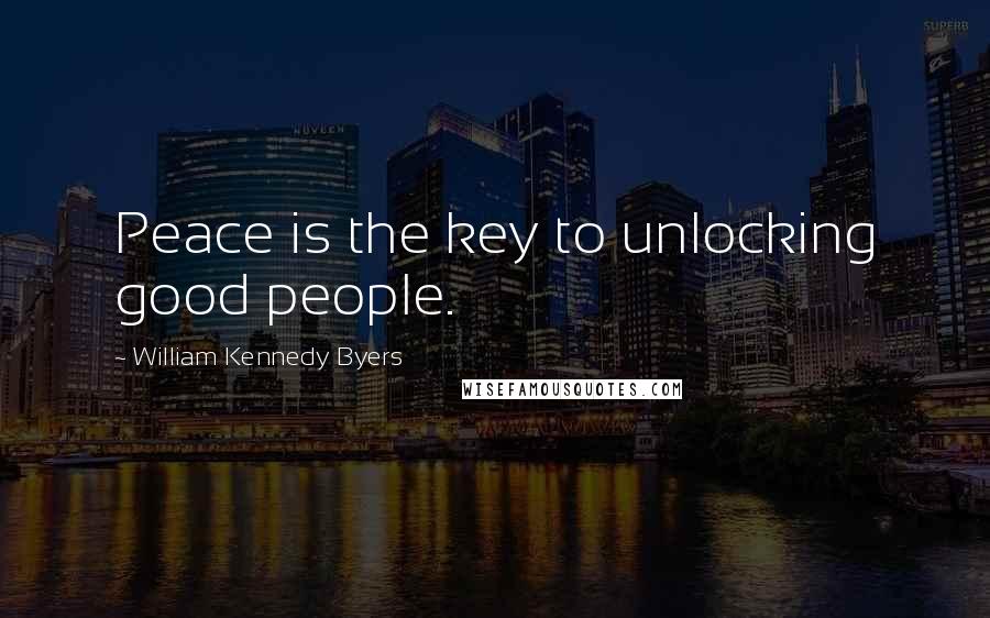 William Kennedy Byers Quotes: Peace is the key to unlocking good people.