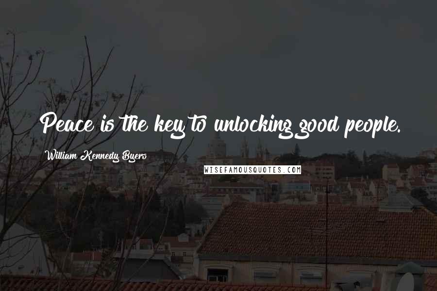 William Kennedy Byers Quotes: Peace is the key to unlocking good people.