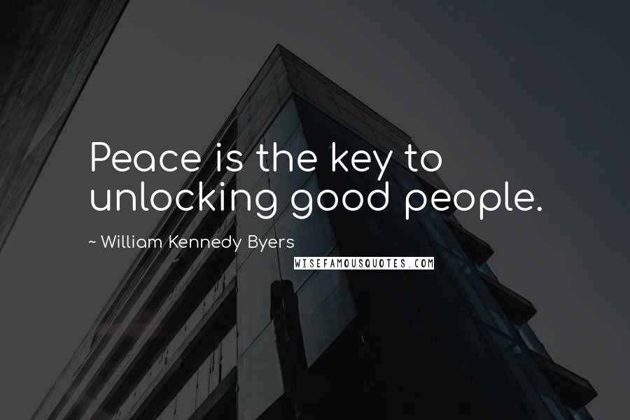 William Kennedy Byers Quotes: Peace is the key to unlocking good people.