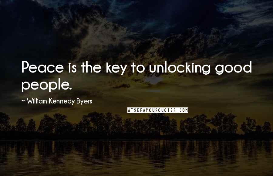 William Kennedy Byers Quotes: Peace is the key to unlocking good people.