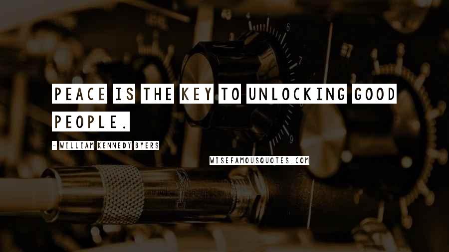 William Kennedy Byers Quotes: Peace is the key to unlocking good people.