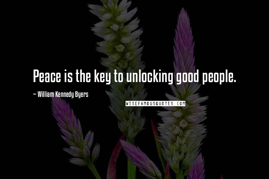 William Kennedy Byers Quotes: Peace is the key to unlocking good people.