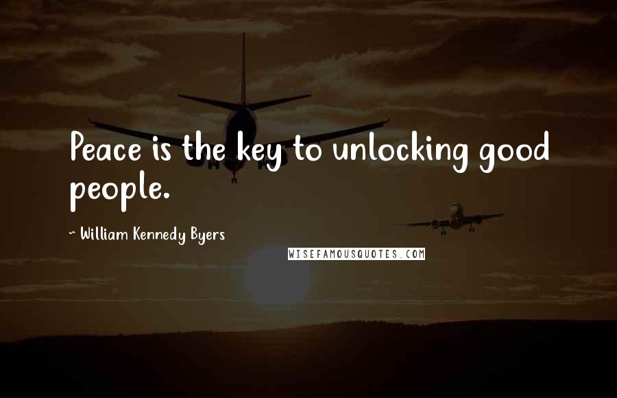 William Kennedy Byers Quotes: Peace is the key to unlocking good people.