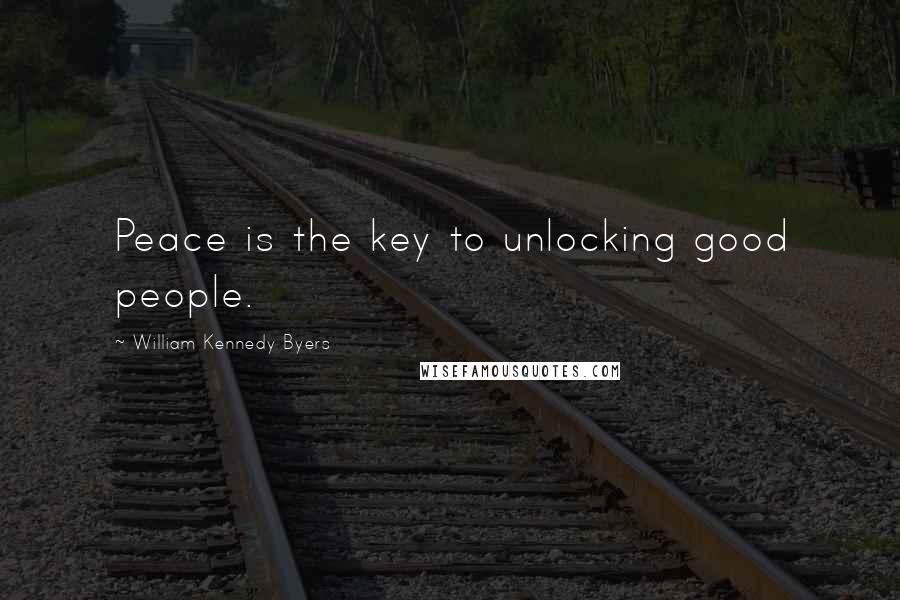 William Kennedy Byers Quotes: Peace is the key to unlocking good people.