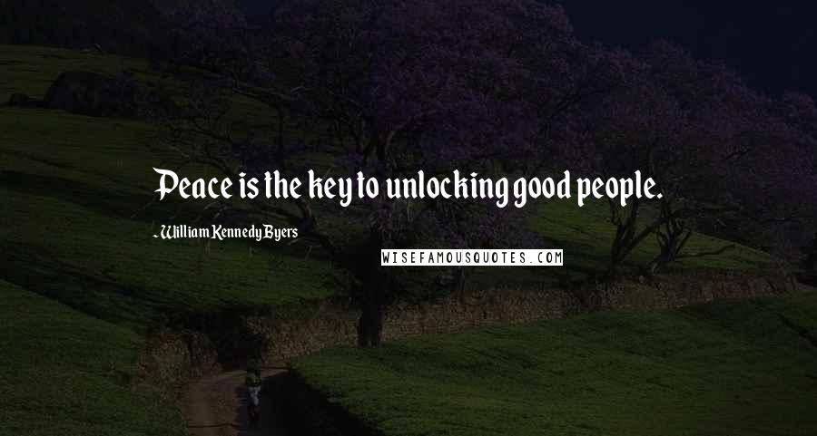 William Kennedy Byers Quotes: Peace is the key to unlocking good people.