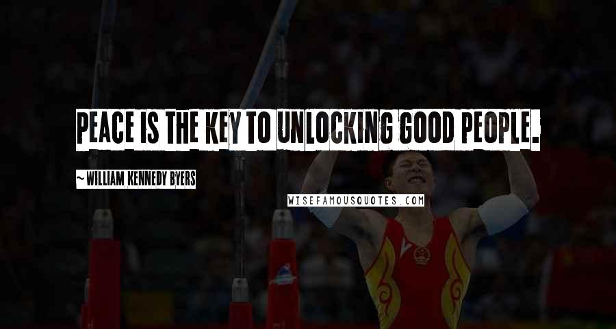 William Kennedy Byers Quotes: Peace is the key to unlocking good people.