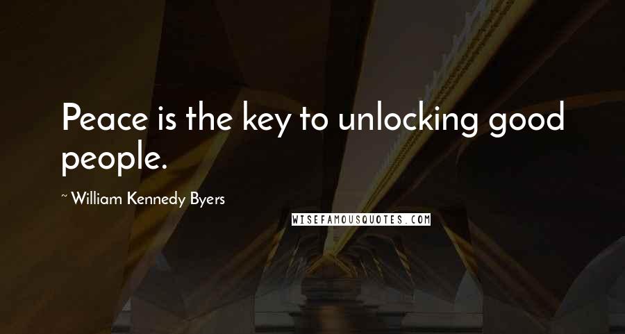 William Kennedy Byers Quotes: Peace is the key to unlocking good people.