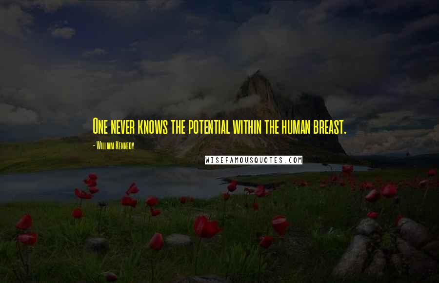 William Kennedy Quotes: One never knows the potential within the human breast.