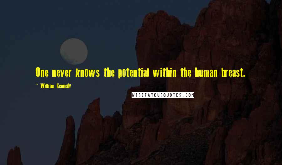 William Kennedy Quotes: One never knows the potential within the human breast.