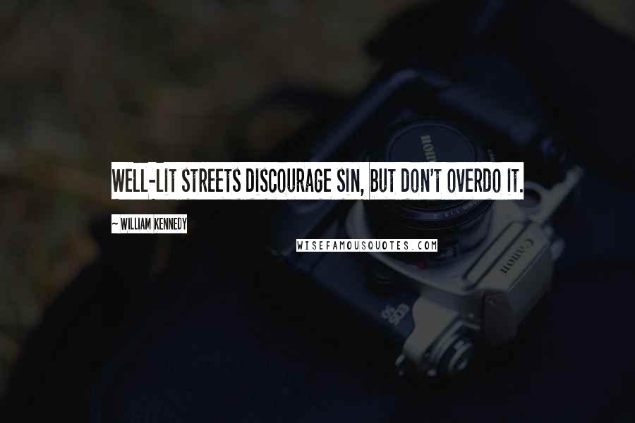 William Kennedy Quotes: Well-lit streets discourage sin, but don't overdo it.