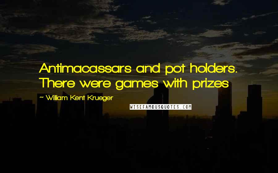 William Kent Krueger Quotes: Antimacassars and pot holders. There were games with prizes