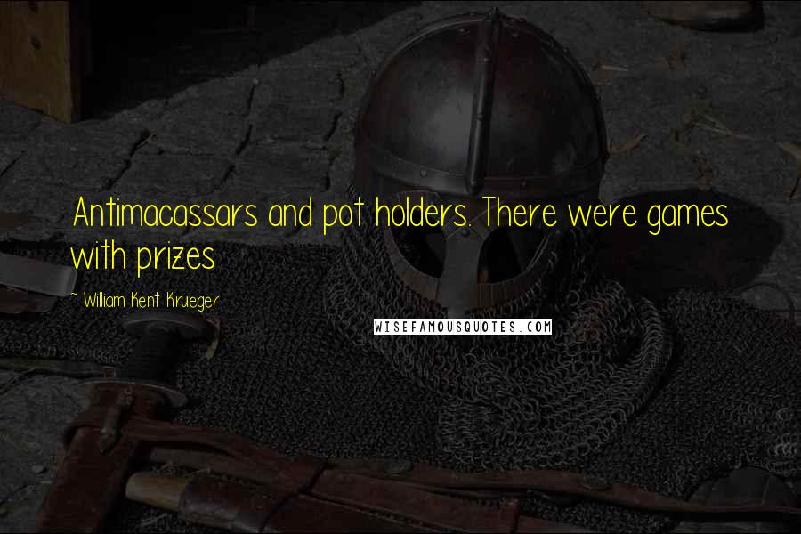 William Kent Krueger Quotes: Antimacassars and pot holders. There were games with prizes