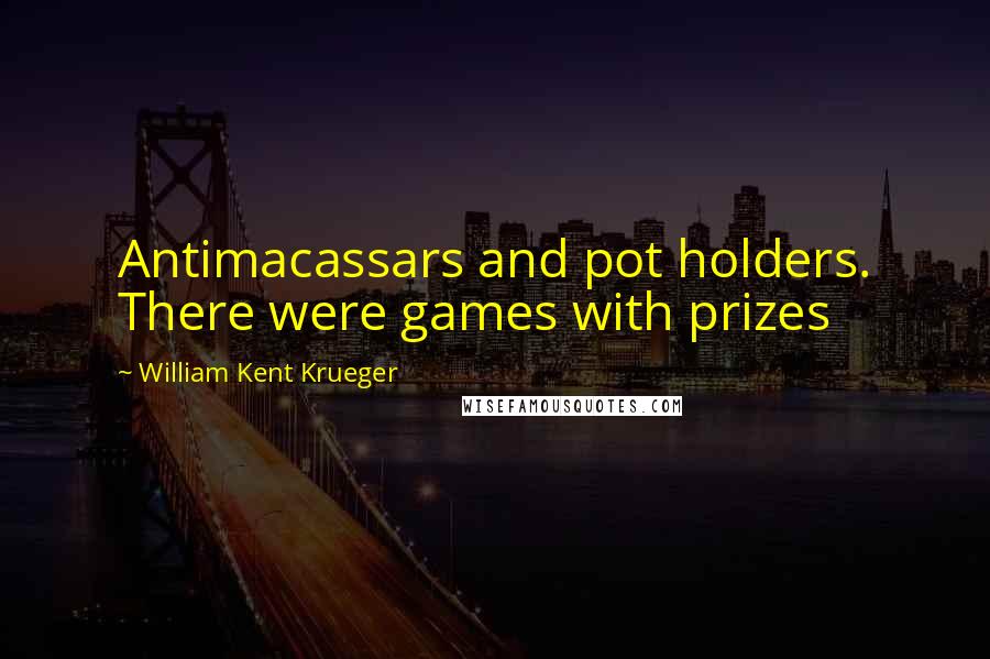 William Kent Krueger Quotes: Antimacassars and pot holders. There were games with prizes