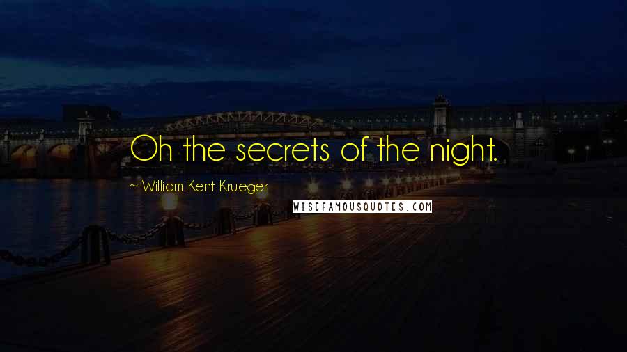 William Kent Krueger Quotes: Oh the secrets of the night.