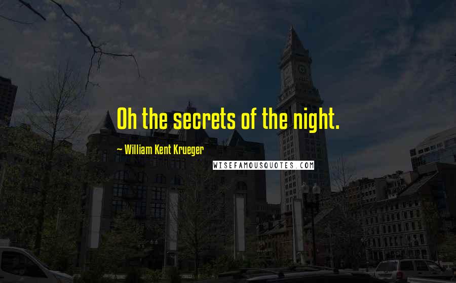 William Kent Krueger Quotes: Oh the secrets of the night.