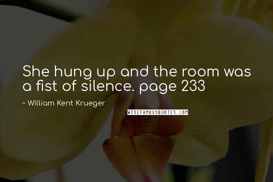 William Kent Krueger Quotes: She hung up and the room was a fist of silence. page 233