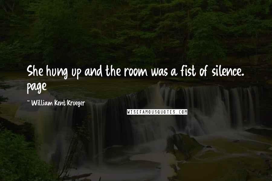William Kent Krueger Quotes: She hung up and the room was a fist of silence. page 233