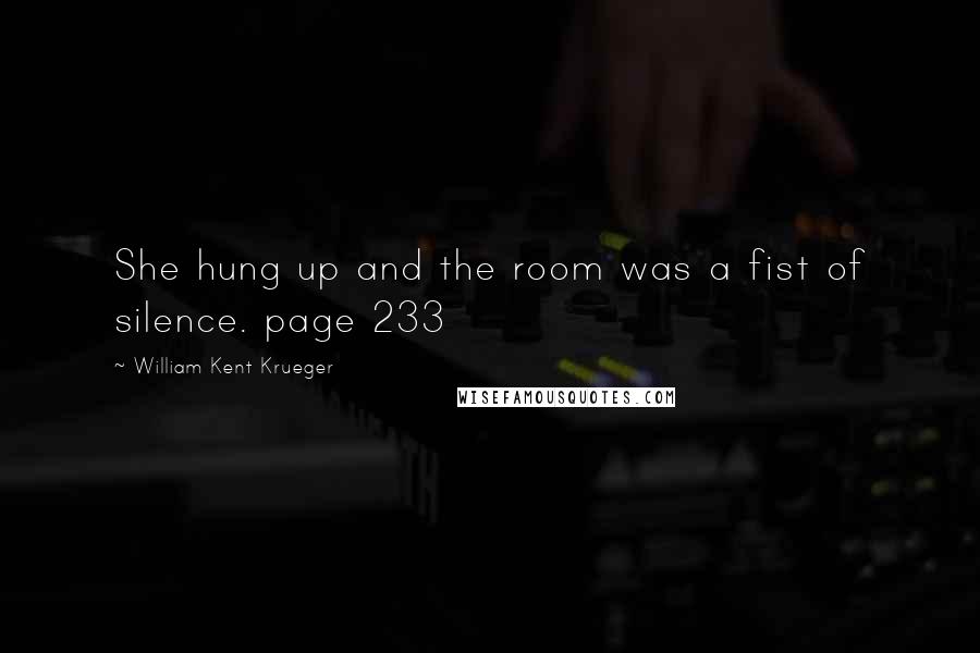 William Kent Krueger Quotes: She hung up and the room was a fist of silence. page 233