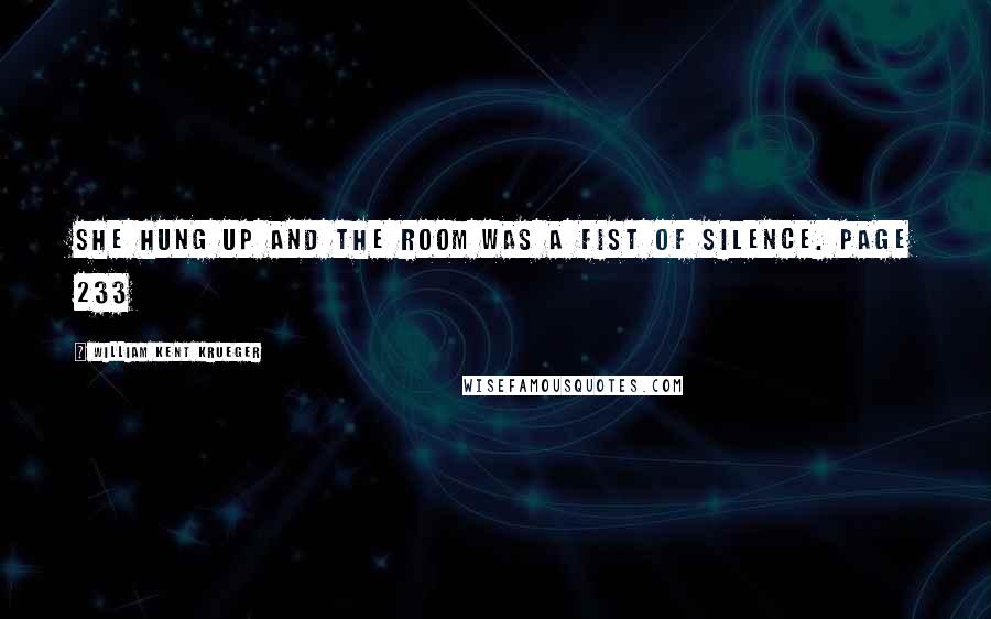 William Kent Krueger Quotes: She hung up and the room was a fist of silence. page 233