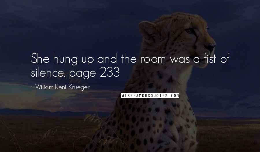 William Kent Krueger Quotes: She hung up and the room was a fist of silence. page 233