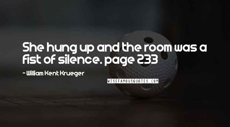 William Kent Krueger Quotes: She hung up and the room was a fist of silence. page 233