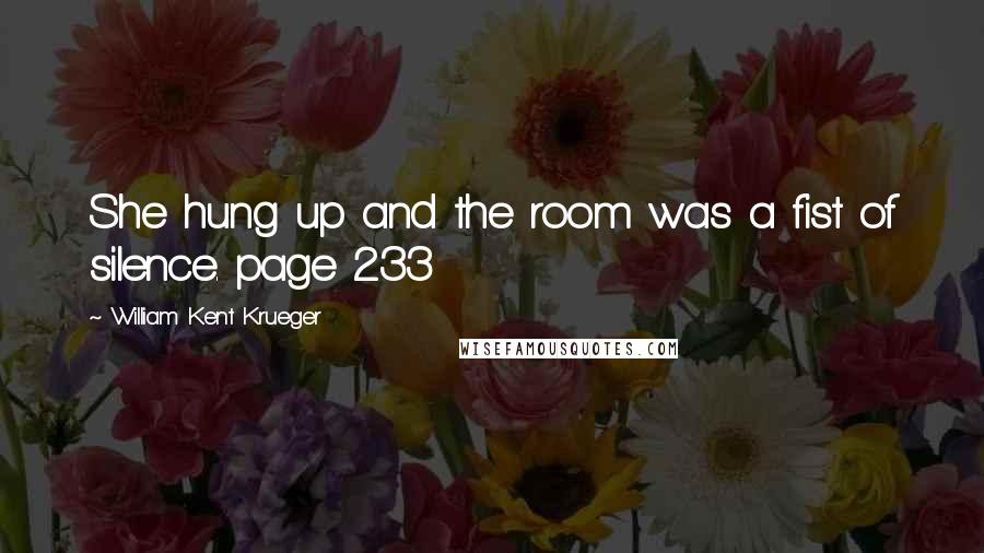 William Kent Krueger Quotes: She hung up and the room was a fist of silence. page 233