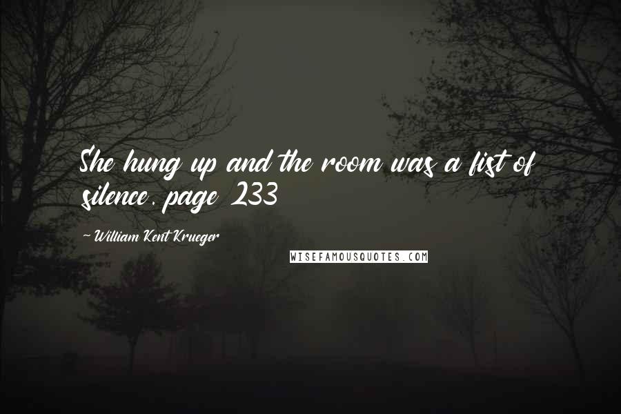 William Kent Krueger Quotes: She hung up and the room was a fist of silence. page 233