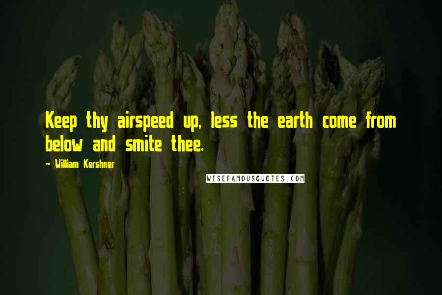 William Kershner Quotes: Keep thy airspeed up, less the earth come from below and smite thee.