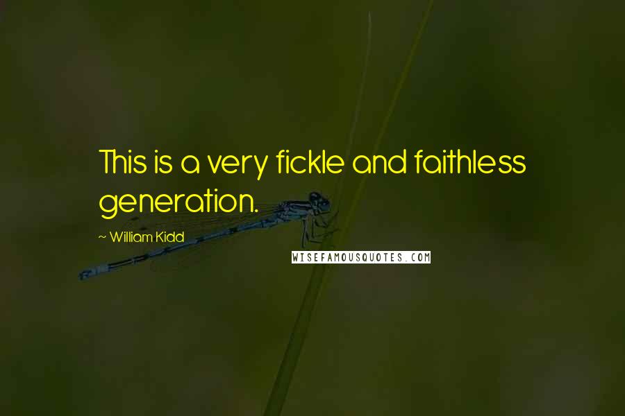 William Kidd Quotes: This is a very fickle and faithless generation.