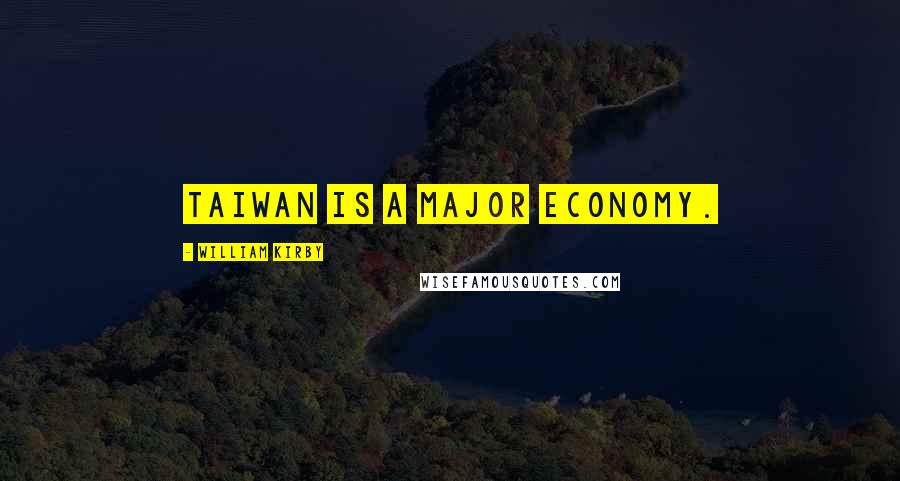 William Kirby Quotes: Taiwan is a major economy.