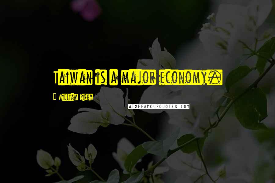 William Kirby Quotes: Taiwan is a major economy.