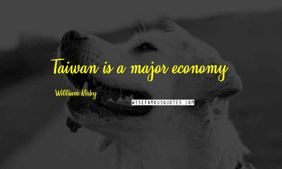 William Kirby Quotes: Taiwan is a major economy.