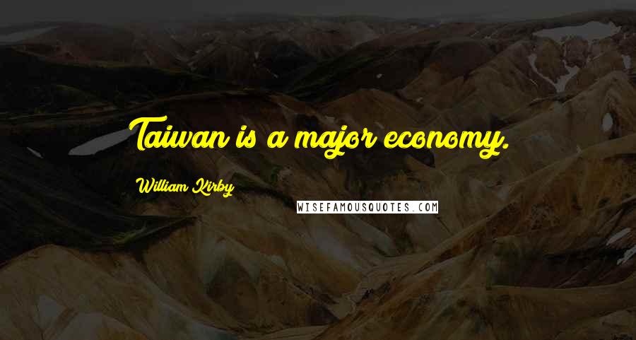 William Kirby Quotes: Taiwan is a major economy.